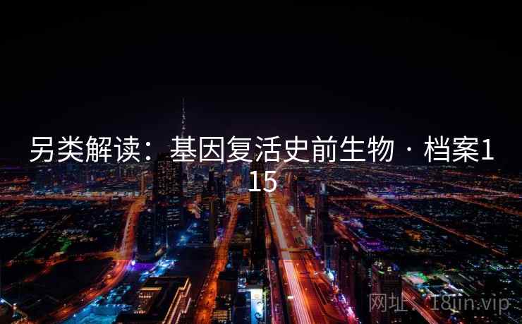另类解读：基因复活史前生物 · 档案115