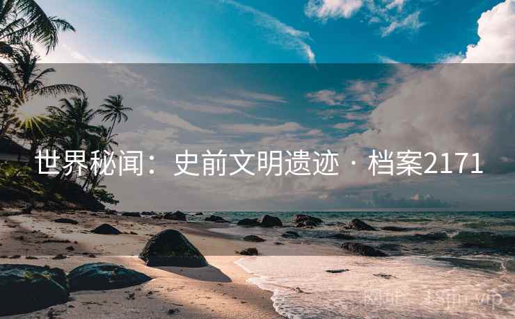 世界秘闻：史前文明遗迹 · 档案2171