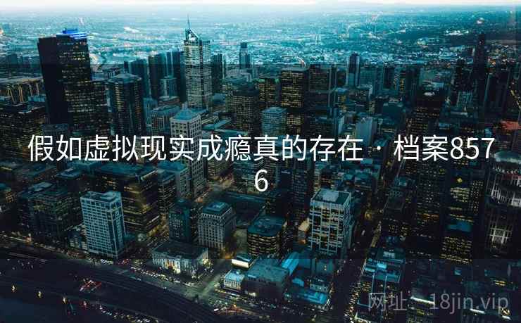 假如虚拟现实成瘾真的存在 · 档案8576