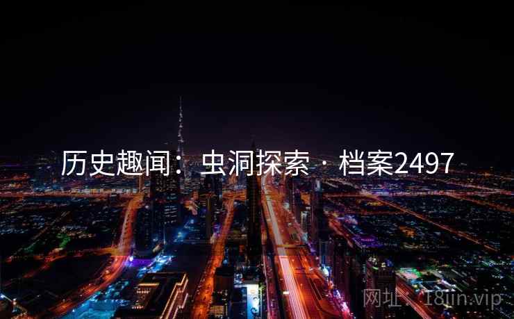 历史趣闻：虫洞探索 · 档案2497
