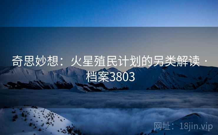 奇思妙想：火星殖民计划的另类解读 · 档案3803