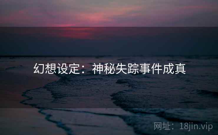 幻想设定：神秘失踪事件成真