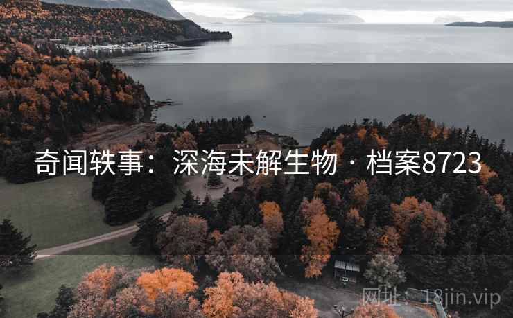 奇闻轶事：深海未解生物 · 档案8723