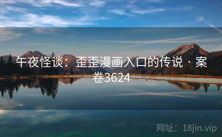 午夜怪谈：歪歪漫画入口的传说 · 案卷3624