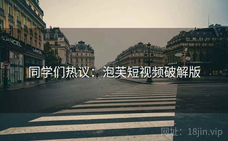 同学们热议：泡芙短视频破解版