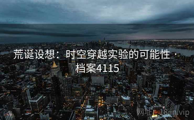 荒诞设想：时空穿越实验的可能性 · 档案4115