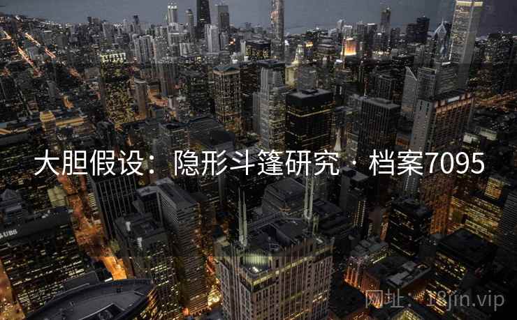 大胆假设：隐形斗篷研究 · 档案7095