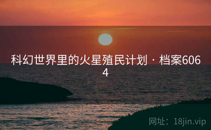 科幻世界里的火星殖民计划 · 档案6064