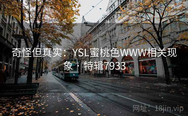 奇怪但真实：YSL蜜桃色WWW相关现象 · 特辑7933