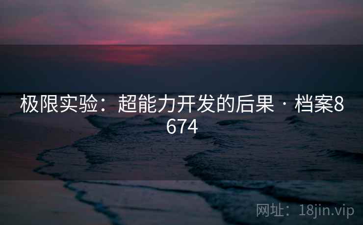 极限实验：超能力开发的后果 · 档案8674