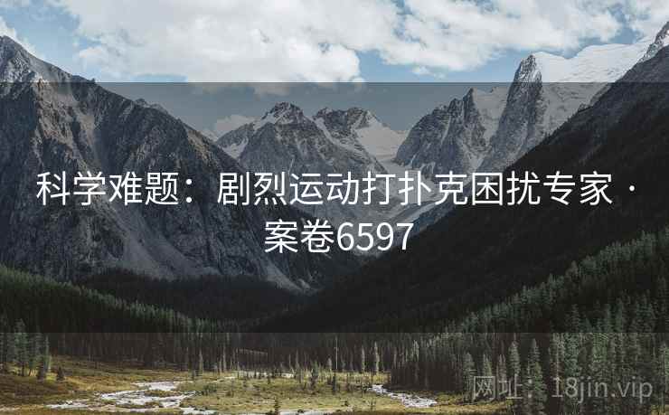 科学难题：剧烈运动打扑克困扰专家 · 案卷6597
